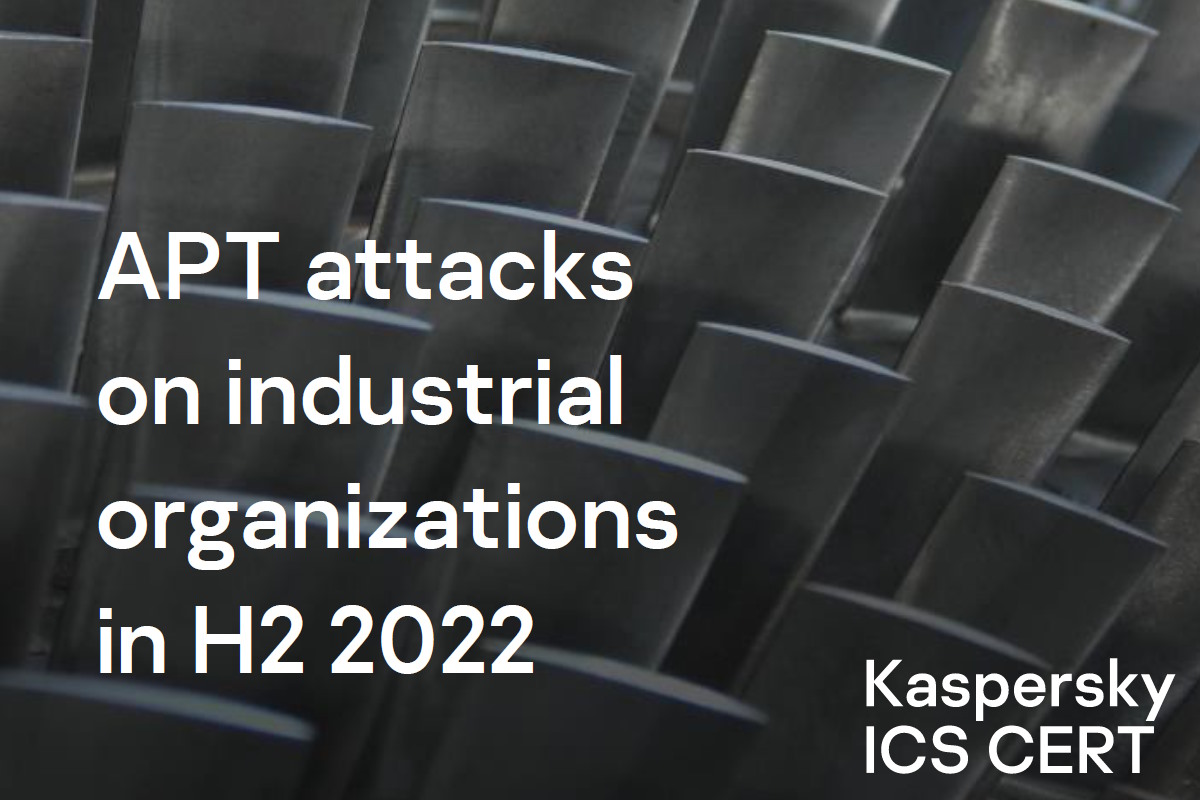 Kaspersky provides summary of APT attacks on industrial organizations in latter half of 2022